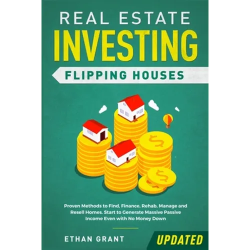 Real Estate Investing: Flipping Houses (Updated): Proven Methods to Find, Finance, Rehab, Manage and Resell Homes. Start to Generate Massive - Paperback