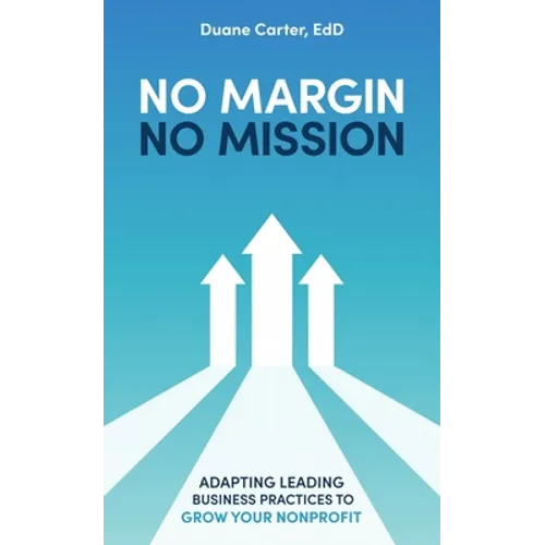 No Margin, No Mission: Adapting Leading Business Practices to Grow Your Nonprofit - Hardcover