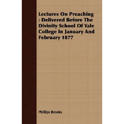 Lectures On Preaching: Delivered Before The Divinity School Of Yale College In January And February 1877 - Paperback