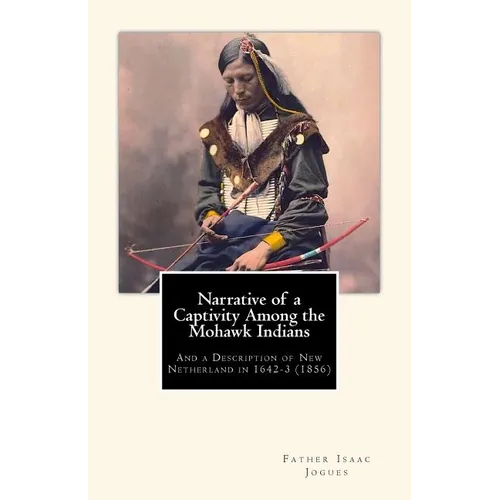 Narrative of a Captivity among the Mohawk Indians: And a Description of New Netherland in 1642-3 (1856) - Paperback