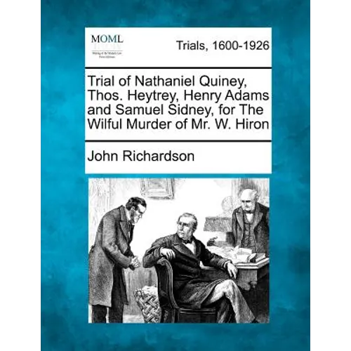 Trial of Nathaniel Quiney, Thos. Heytrey, Henry Adams and Samuel Sidney, for the Wilful Murder of Mr. W. Hiron - Paperback
