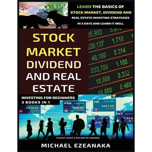 Stock Market, Dividend And Real Estate Investing For Beginners (3 Books in 1): Learn The Basics Of Stock Market, Dividend And Real Estate Investing St - Paperback