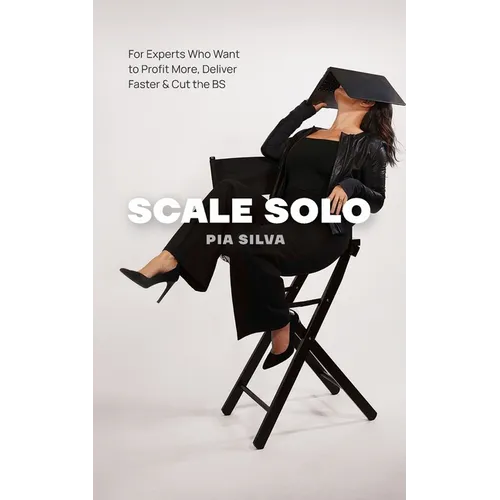 Scale Solo: For Experts Who Want to Profit More, Deliver Faster, and Cut the BS - Paperback