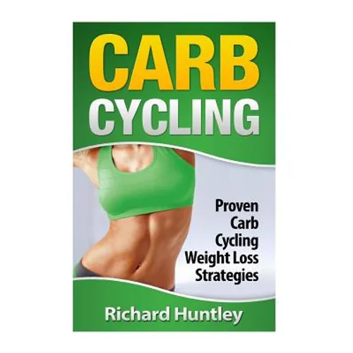 Carb Cycling: Proven Carb Cycling For Weight Loss Strategies (Includes the Easiest Carb Cycling Plan in The World) - Paperback