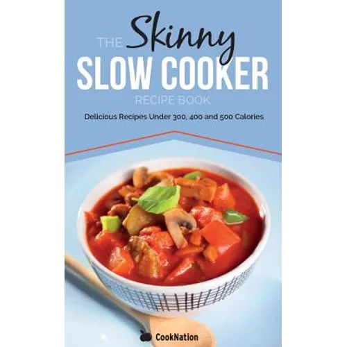 The Skinny Slow Cooker Recipe Book: Delicious Recipes Under 300, 400 and 500 Calories - Paperback