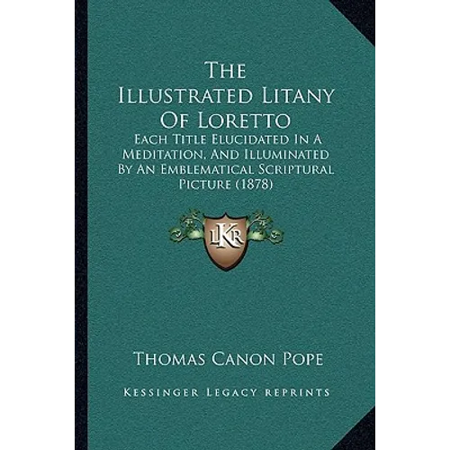 The Illustrated Litany Of Loretto: Each Title Elucidated In A Meditation, And Illuminated By An Emblematical Scriptural Picture (1878) - Paperback