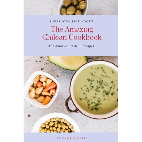 The Amazing Chilean Cookbook: Amazing Chilean Recipes - Paperback
