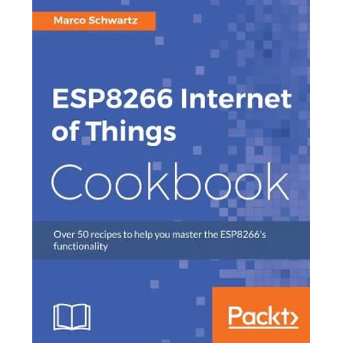 ESP8266 Internet of Things Cookbook: Over 50 recipes to help you master the ESP8266's functionality - Paperback
