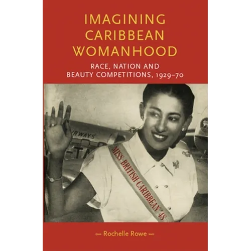 Imagining Caribbean Womanhood: Race, Nation and Beauty Competitions, 1929-70 - Paperback