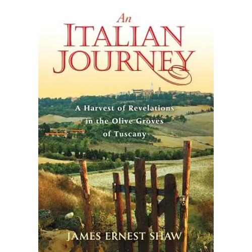 An Italian Journey: A Harvest of Revelations in the Olive Groves of Tuscany - Hardcover