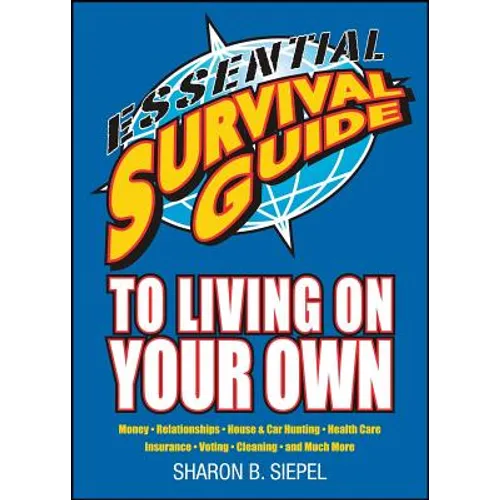 Essential Survival Guide to Living on Your Own: Money, Relationships, House & Car Hunting, Health Care, Insurance, Voting, Cleaning, and Much More - Paperback