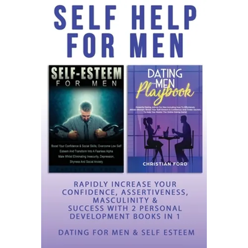 Self Help For Men: Rapidly Increase Your Confidence, Assertiveness, Masculinity & Success With 2 Personal Development Books In 1 - Dating For Men & Se - Paperback