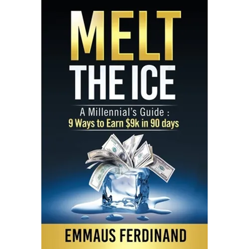 Melt The Ice: A Millennial's Guide: 9 Ways to Earn $9K in 90 Days - Paperback