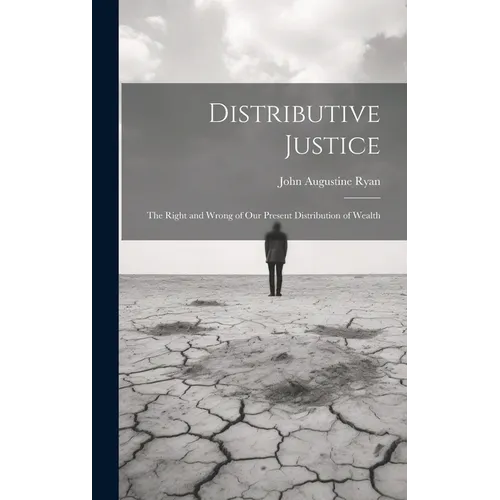 Distributive Justice: The Right and Wrong of Our Present Distribution of Wealth - Hardcover