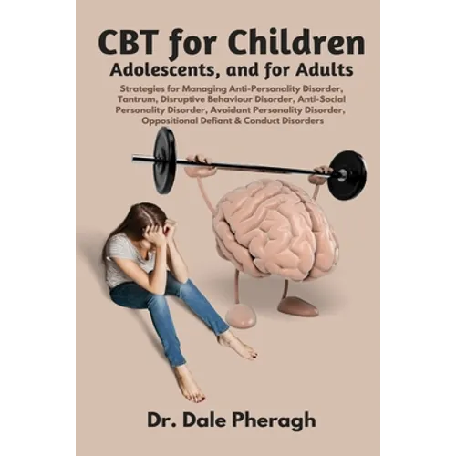CBT for Children, Adolescents, and Adults: Strategies for Managing Anti-Personality, Disruptive Behaviour, Anti-Social Personality, Avoidant Personali - Paperback