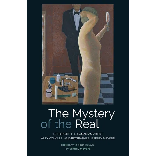 The Mystery of the Real: Letters of the Canadian Artist Alex Colville and Biographer Jeffrey Meyers - Paperback