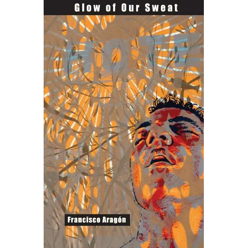 Glow of Our Sweat: Poems - Paperback