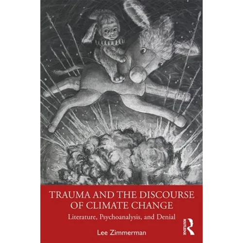Trauma and the Discourse of Climate Change: Literature, Psychoanalysis and Denial - Paperback