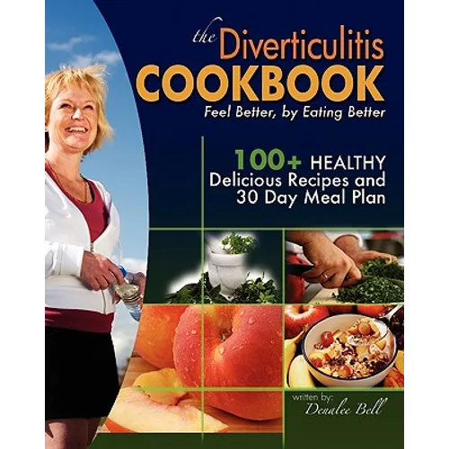 The Diverticulitis Cookbook: Feel Better, by Eating Better: 30 Day Meal Plan and Recipes - Paperback