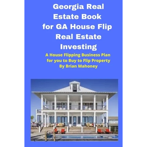 Georgia Real Estate Book for GA House Flip Real Estate Investing: A House Flipping Business Plan for you to Buy to Flip Property - Paperback