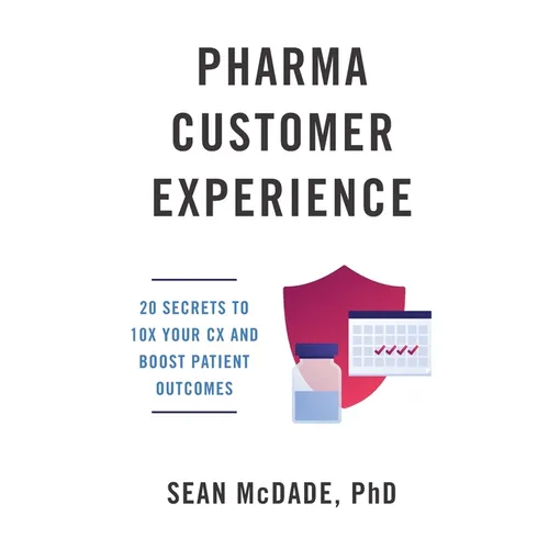 Pharma Customer Experience: 20 Secrets to 10X Your CX & Boost Patient Outcomes - Paperback