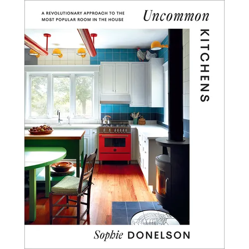 Uncommon Kitchens: A Revolutionary Approach to the Most Popular Room in the House - Hardcover