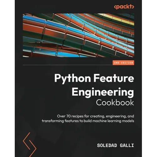 Python Feature Engineering Cookbook - Second Edition: Over 70 recipes for creating, engineering, and transforming features to build machine learning m - Paperback