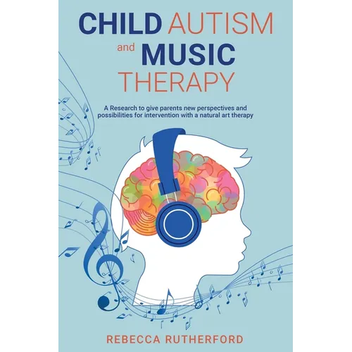 Child Autism and Music Therapy: A Research to give parents new perspectives and possibilities for intervention with a natural art therapy - Paperback