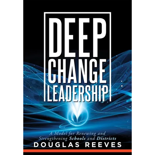 Deep Change Leadership: A Model for Renewing and Strengthening Schools and Districts (a Resource for Effective School Leadership and Change Efforts) - Paperback