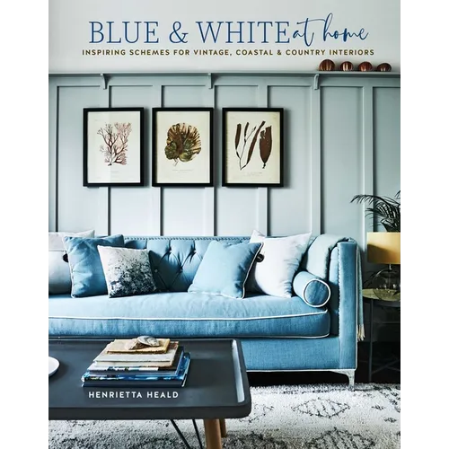 Blue & White at Home: Inspiring Schemes for Vintage, Coastal & Country Interiors - Hardcover