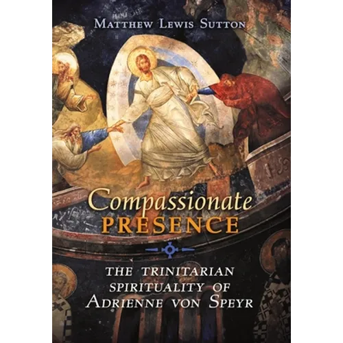 Compassionate Presence: The Trinitarian Spirituality of Adrienne von Speyr - Hardcover