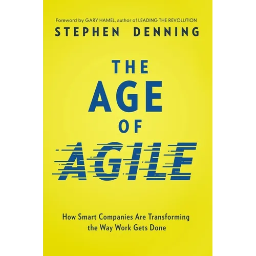 The Age of Agile: How Smart Companies Are Transforming the Way Work Gets Done - Paperback