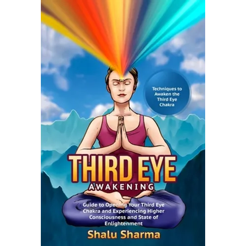Third Eye Awakening: Techniques to Awaken the Third Eye Chakra: Guide to Opening Your Third Eye Chakra and Experiencing Higher Consciousnes - Paperback
