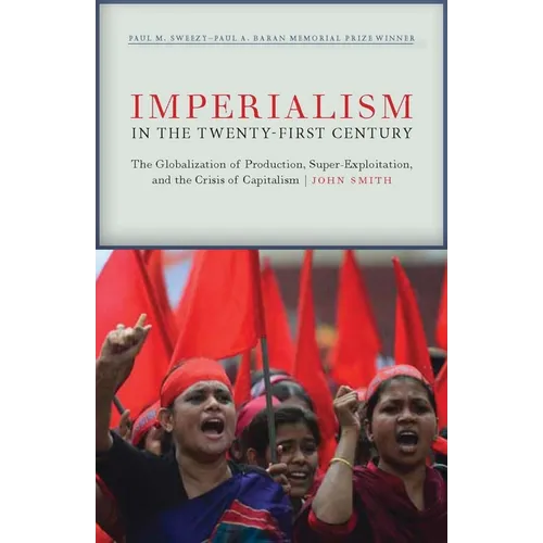 Imperialism in the Twenty-First Century: Globalization, Super-Exploitation, and Capitalism's Final Crisis - Hardcover