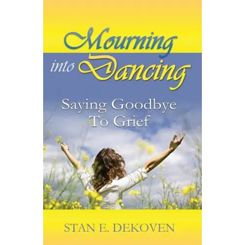 Mourning to Dancing: Saying Goodbye to Grief - Paperback