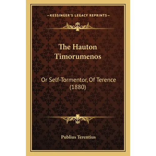 The Hauton Timorumenos: Or Self-Tormentor, Of Terence (1880) - Paperback
