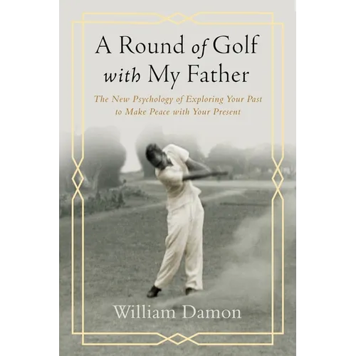 A Round of Golf with My Father: The New Psychology of Exploring Your Past to Make Peace with Your Present - Paperback