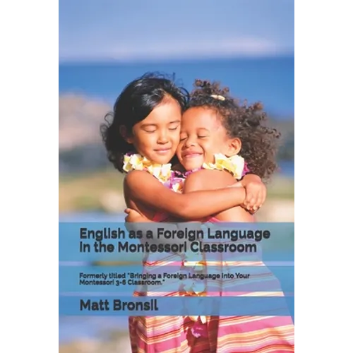 English as a Foreign Language in the Montessori Classroom: Formerly Titled "Bringing a Foreign Language Into Your Montessori 3-6 Classroom" - Paperback