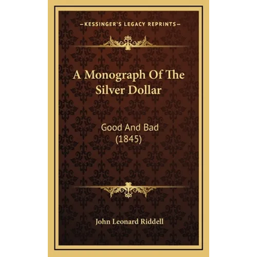 A Monograph Of The Silver Dollar: Good And Bad (1845) - Hardcover