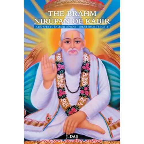 The Brahm Nirupan of Kabir: A Journey to Enlightenment - The Ultimate Reality - Paperback