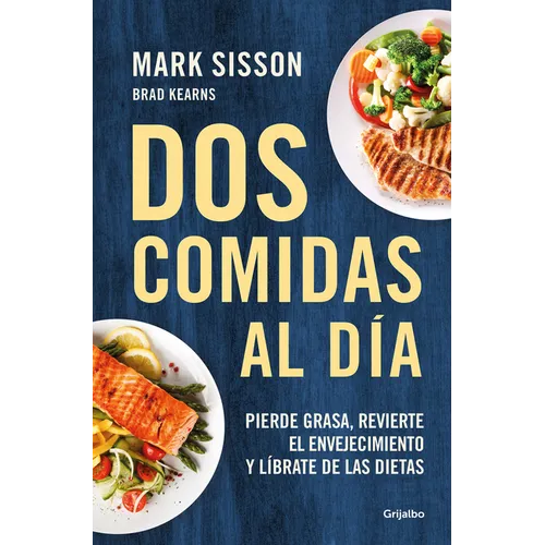 DOS Comidas Al Día: Pierde Grasa, Revierte El Envejecimiento Y Líbrate de Las Dietas/ Two Meals a Day: The Simple, Sustainable Strategy to Lose Fat, R - Paperback