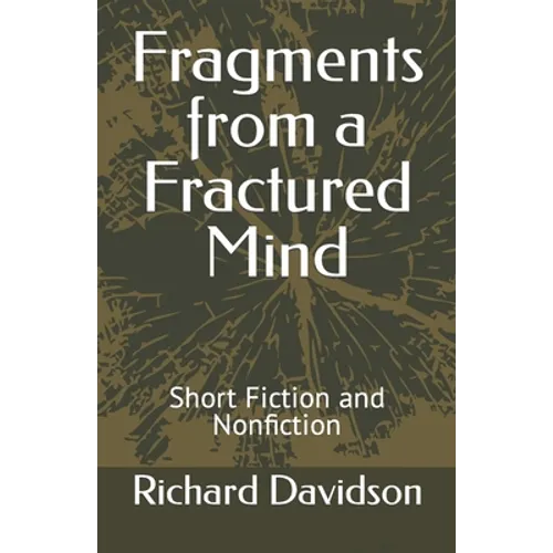 Fragments from a Fractured Mind: Short Fiction and Nonfiction - Paperback