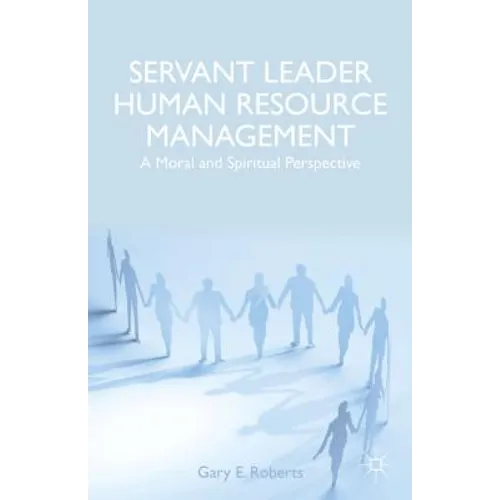 Servant Leader Human Resource Management: A Moral and Spiritual Perspective - Hardcover