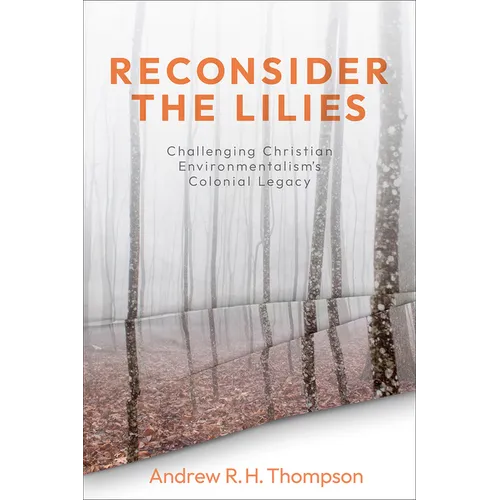 Reconsider the Lilies: Challenging Christian Environmentalism's Colonial Legacy - Paperback