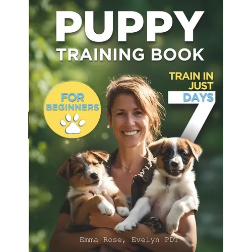 Puppy Training Book For Beginners: Train Your Puppy In Just 7 Days, Complete Guide For Dog Owners - Paperback