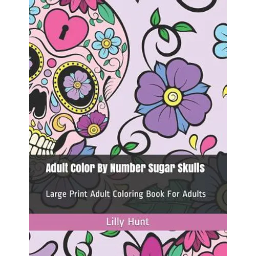 Adult Color by Number Sugar Skulls: Large Print Adult Coloring Book for Adults - Paperback