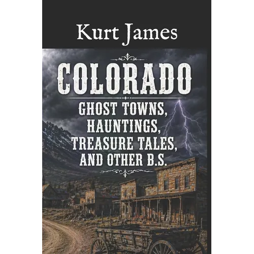 Colorado Ghost Towns, Hauntings, Treasure Tales, and other BS - Paperback