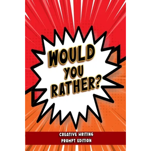 Would You Rather - Creative Writing Prompt Edition: Improve writing skills with brilliant Would You Rather prompts for kids - Paperback