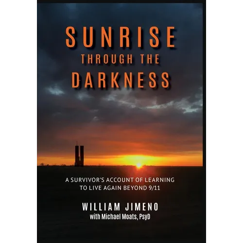 Sunrise Through the Darkness: A Survivor's Account of Learning to Live Again Beyond 9/11 - Hardcover
