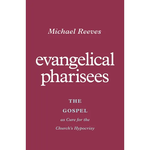 Evangelical Pharisees: The Gospel as Cure for the Church's Hypocrisy - Paperback